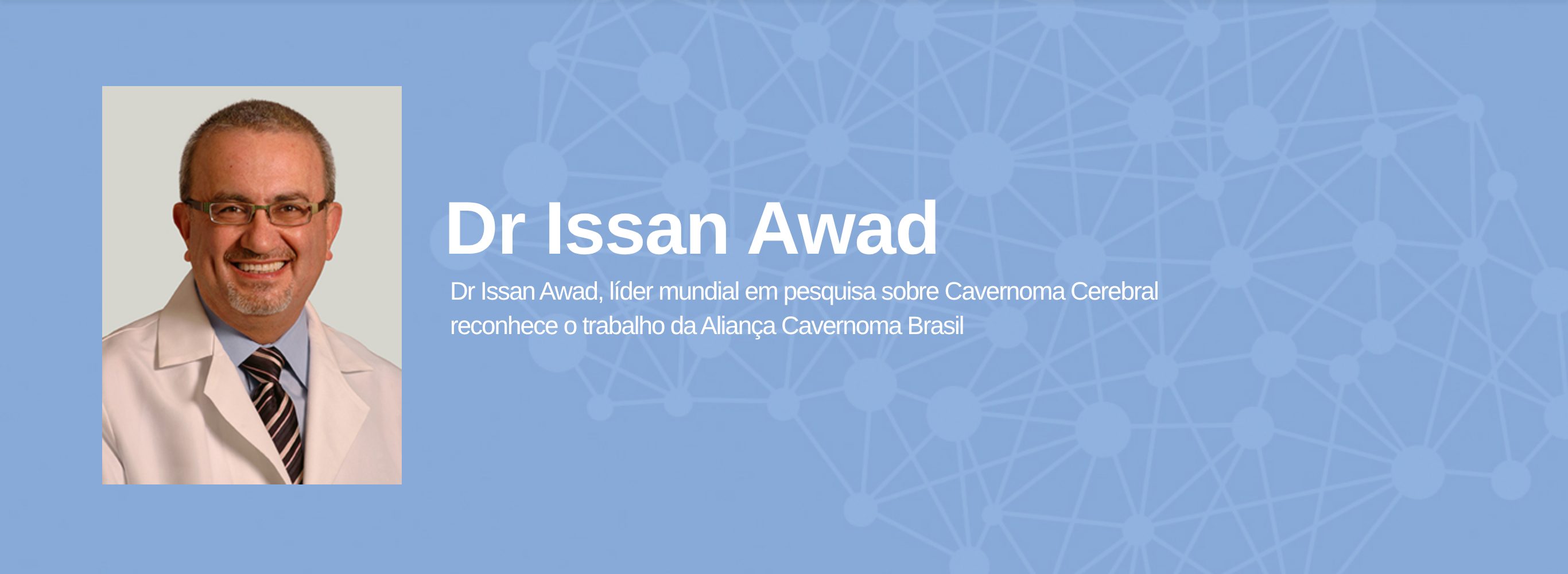 Dr Issan Awad Dr Issan Awad, lÃ­der mundial em pesquisa sobre Cavernoma Cerebral reconhece o trabalho da AlianÃ§a Cavernoma Brasil